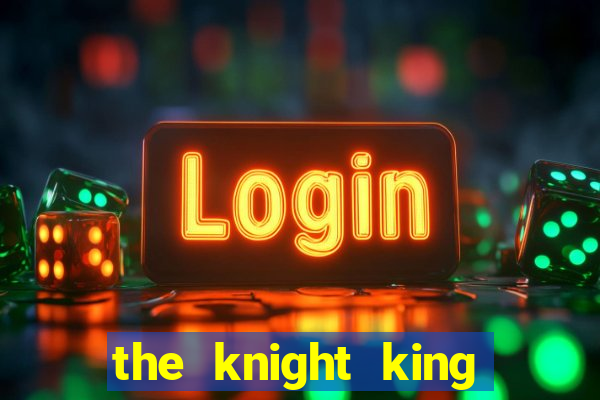 the knight king who returned with a god cap 1